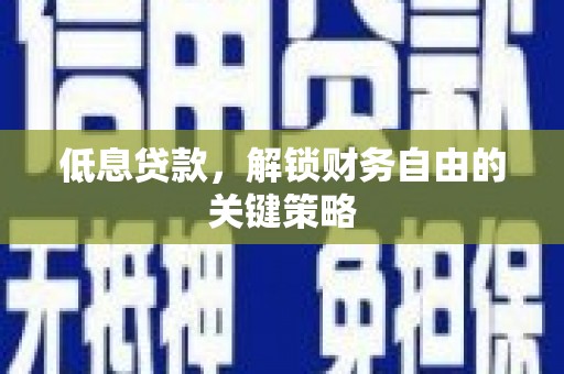 巫山低息贷款，解锁财务自由的关键策略