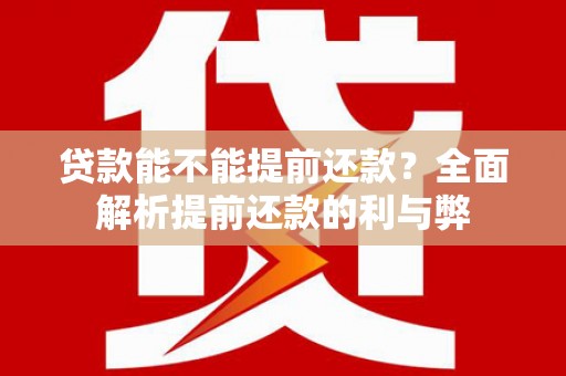 巫山贷款能不能提前还款？全面解析提前还款的利与弊