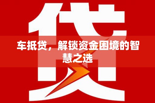 巫山车抵贷，解锁资金困境的智慧之选