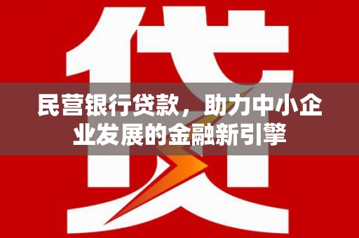 巫山民营银行贷款，助力中小企业发展的金融新引擎