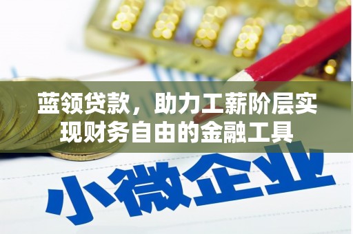巫山蓝领贷款，助力工薪阶层实现财务自由的金融工具