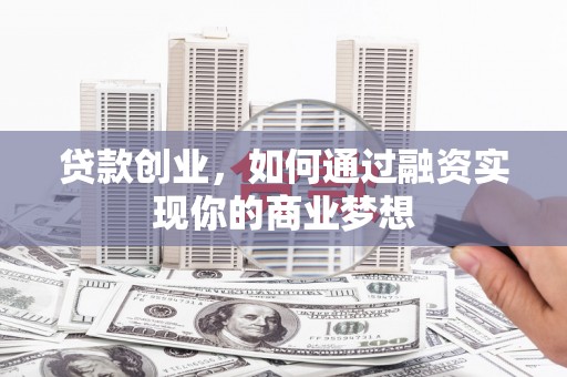 巫山贷款创业，如何通过融资实现你的商业梦想