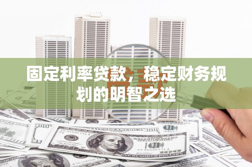 巫山固定利率贷款，稳定财务规划的明智之选